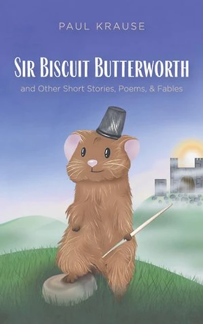 Sir Biscuit Butterworth and Other Short Stories, Poems, and Fables