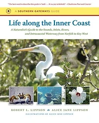 Life along the Inner Coast: A Naturalist's Guide to Sounds, Inlets, Rivers, and Intracoastal Waterway from Norfolk Key West