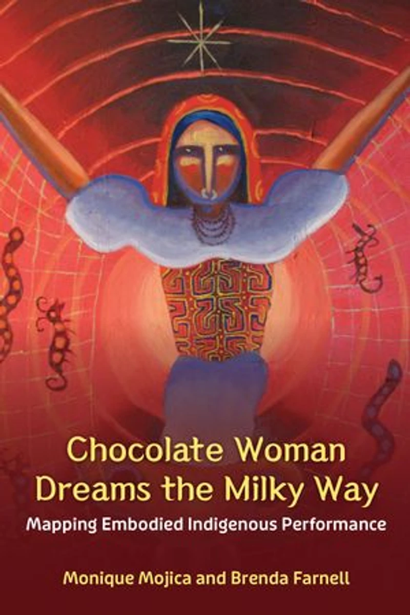 Chocolate Woman Dreams the Milky Way: Mapping Embodied Indigenous Performance