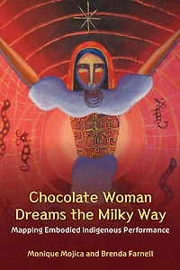 Chocolate Woman Dreams the Milky Way: Mapping Embodied Indigenous Performance