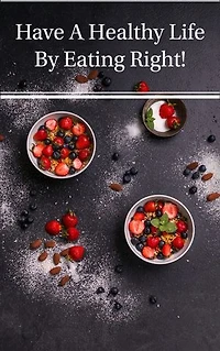 Have A Healthy Life By Eating Right!