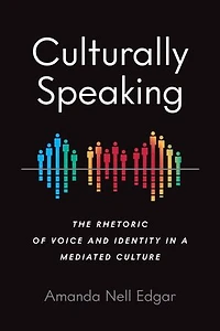 Culturally Speaking: The Rhetoric Of Voice And Identity A Mediated Culture