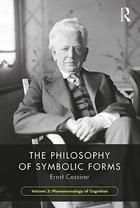 The Philosophy of Symbolic Forms, Volume 3: Phenomenology Cognition