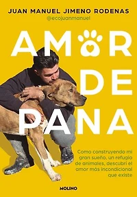 Amor de pana: Cómo construyendo mi gran sueño, un refugio de animales, descubrí el amor más incondicional que existe