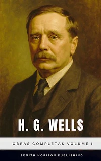 H. G. Wells: Obras completas volume I: Las Grandes Novelas de Ciencia Ficción que Revolucionaron la Literatura