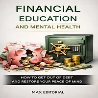 Financial Education and Mental Health: How to Get Out of Debt And Restore Your Peace of Mind