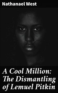 A Cool Million: The Dismantling of Lemuel Pitkin: Navigating the Absurdities of the American Dream