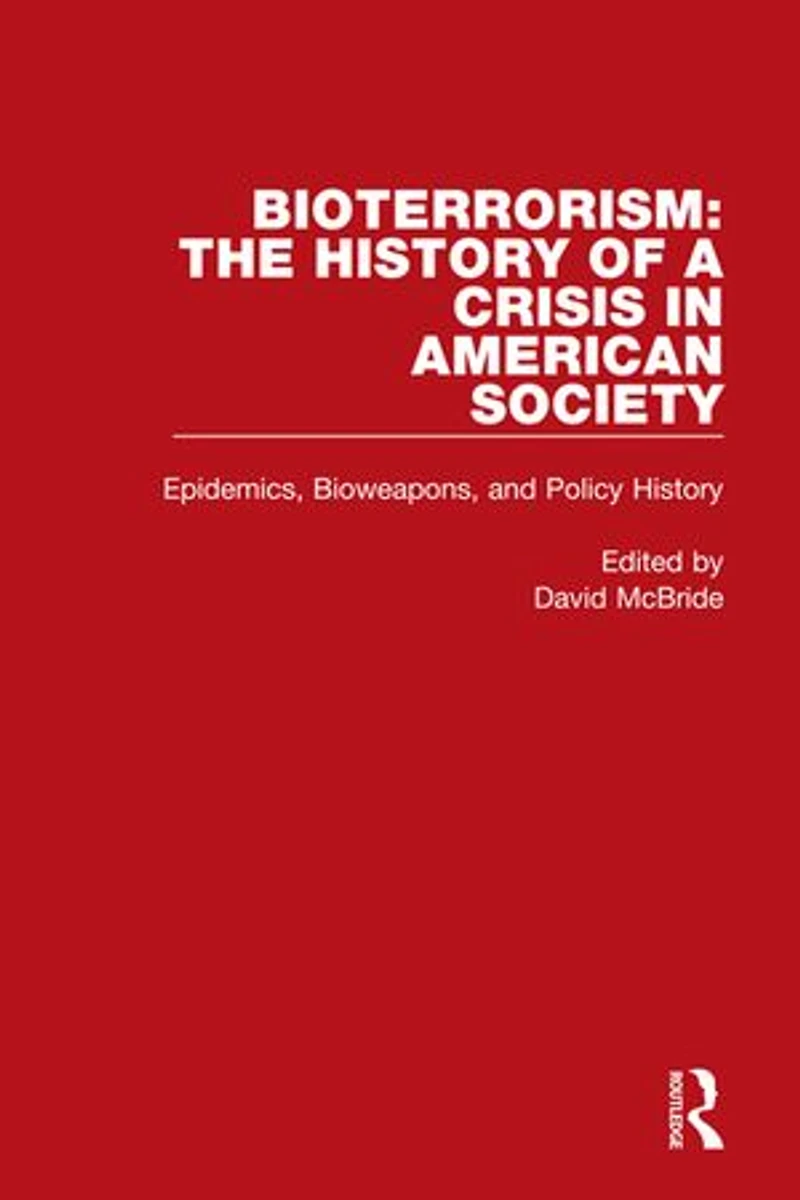Bioterrorism: The History of a Crisis American Society: Epidemics, Bioweapons, and Policy