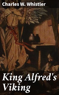 King Alfred's Viking: A Story of the First English Fleet