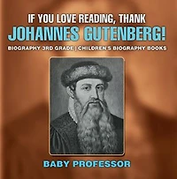 If You Love Reading, Thank Johannes Gutenberg! Biography 3rd Grade | Children's Biography Books