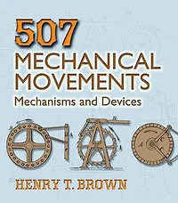 507 Mechanical Movements: Mechanisms and Devices