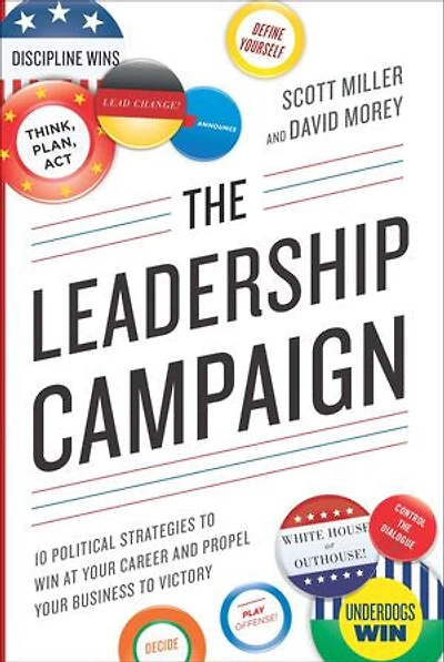 The Leadership Campaign: 10 Political Strategies to Win at Your Career and Propel Business Victory
