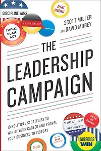 The Leadership Campaign: 10 Political Strategies to Win at Your Career and Propel Business Victory