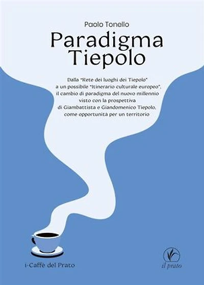 Paradigma Tiepolo: Dalla “Rete dei luoghi dei Tiepolo” ad un possibile “itinerario culturale europeo”, il cambio di paradigma del nuovo millennio visto con la prospettiva di Giambattista e Giandomenico Tiepolo, come opportunità per un territorio