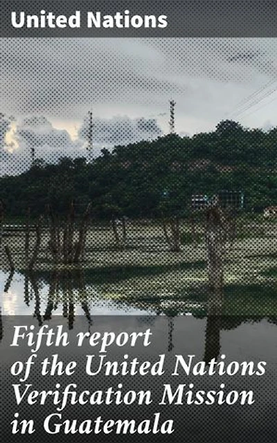Fifth report of the United Nations Verification Mission in Guatemala: Promoting Peace and Stability: Analyzing Progress and Challenges in Guatemala