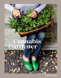 The Cannabis Gardener: A Beginner's Guide to Growing Vibrant, Healthy Plants in Every Region [A Marijuana Gardening Book]