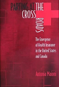 Parting at the Crossroads: Emergence of Health Insurance United States and Canada
