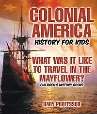 Colonial America History for Kids : What Was It Like to Travel in the Mayflower? | Children's History Books