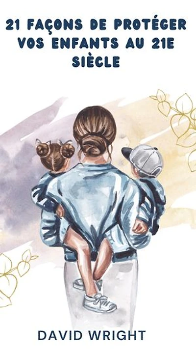 21 façons de protéger vos enfants au 21e siècle