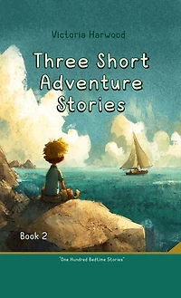 Three Short Adventure Stories: Three inspiring tales of courage, curiosity, and the magic of nature