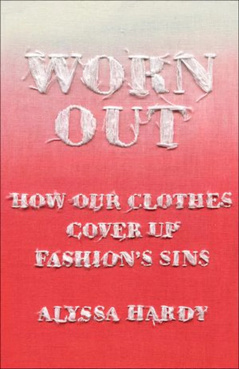 Worn Out: How Our Clothes Cover Up Fashion’s Sins