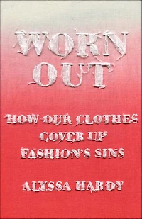 Worn Out: How Our Clothes Cover Up Fashion’s Sins