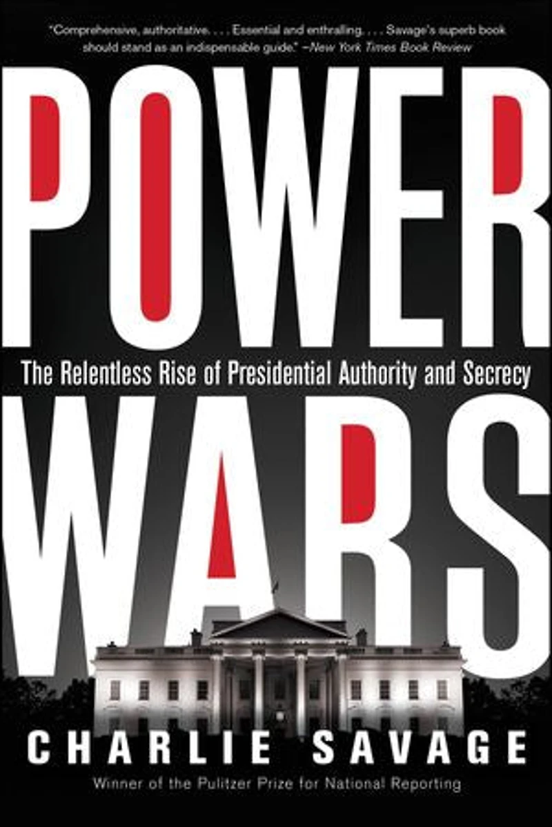 Power Wars: The Relentless Rise Of Presidential Authority And Secrecy