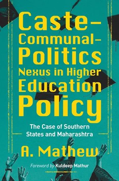 Caste-Communal-Politics Nexus in Higher Education Policy: The Case of Southern States and Maharashtra