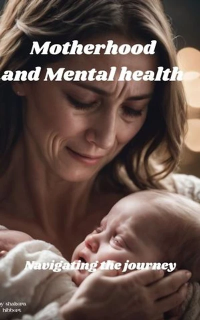 Motherhood and Mental health Navigating the journey