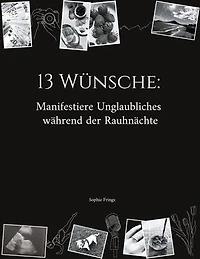 13 Wünsche: Manifestiere Unglaubliches während der Rauhnächte: Dein 5-Jahres-Workbook für deine Rauhnachts-Manifestationen - inkl. Coaching-Fragen, Anleitung & Workbook sowie Ritualmaterialien