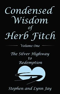 Condensed Wisdom Of Herb Fitch Volume One: The Silver Highway To Redemption