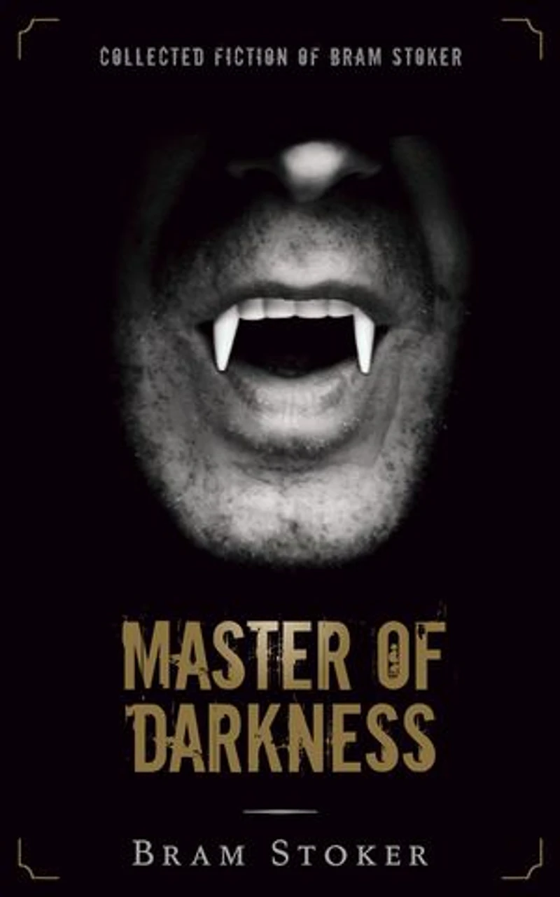 Master of Darkness: Collected Fiction of Bram Stoker (Illustrated)