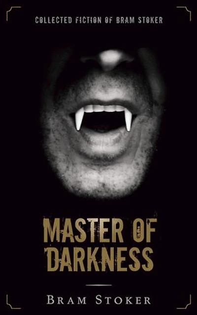 Master of Darkness: Collected Fiction of Bram Stoker (Illustrated)
