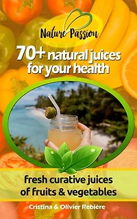 70+ natural juices for your health: fresh curative juices of fruits & vegetables