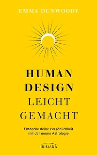 Human Design leicht gemacht: Entdecke deine Persönlichkeit mit der neuen Astrologie