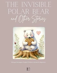 The Invisible Polar Bear and Other Stories: Bilingual Norwegian-English Children’s Stories for Beginners