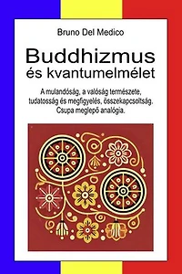 Buddhizmus és kvantumelmélet.: A mulandóság, a valóság természete, tudatosság és megfigyelés, összekapcsoltság. Csupa meglepő analógia.