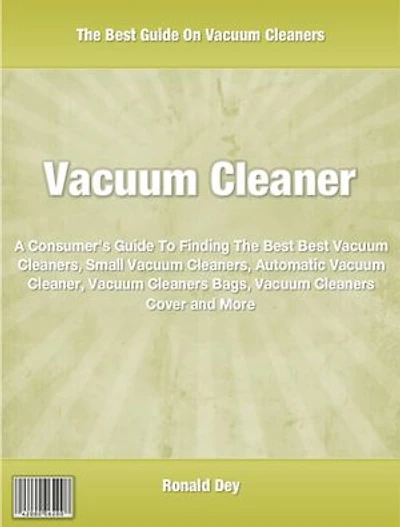 Vacuum Cleaner: A Consumer's Guide To Finding The Best Best Vacuum Cleaners, Small Vacuum Cleaners, Automatic Vacuum Cleaner, Vacuum Cleaners Bags, Vacuum Cleaners Cover and More
