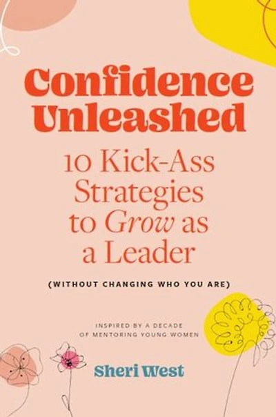 Confidence Unleashed: 10 Kickass Strategies To Grow As A Leader (Without Changing Who You Are)