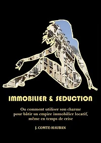 Immobilier & Séduction: Ou comment utiliser son charme pour bâtir un empire immobilier locatif, même en temps de crise