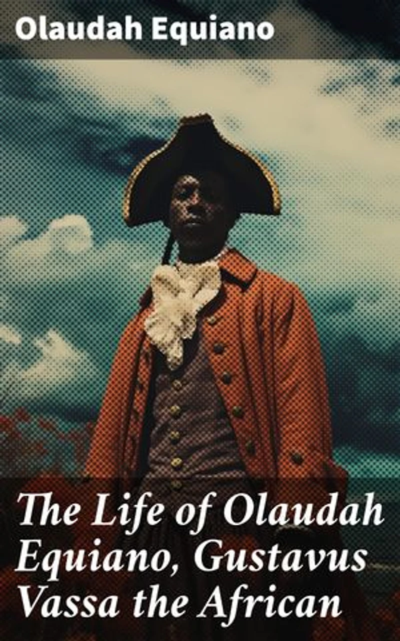 The Life of Olaudah Equiano, Gustavus Vassa the African: An African's Journey from Captivity to Freedom