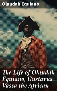 The Life of Olaudah Equiano, Gustavus Vassa the African: An African's Journey from Captivity to Freedom