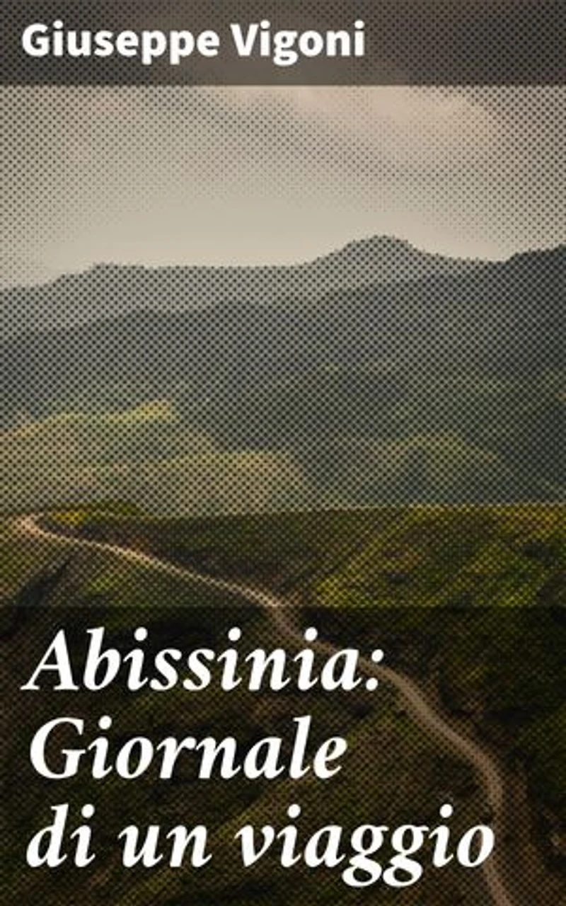 Abissinia: Giornale di un viaggio: Edizione arricchita. Alla scoperta dell'Abissinia nel XIX secolo: un viaggio avventuroso tra natura, cultura e società africana