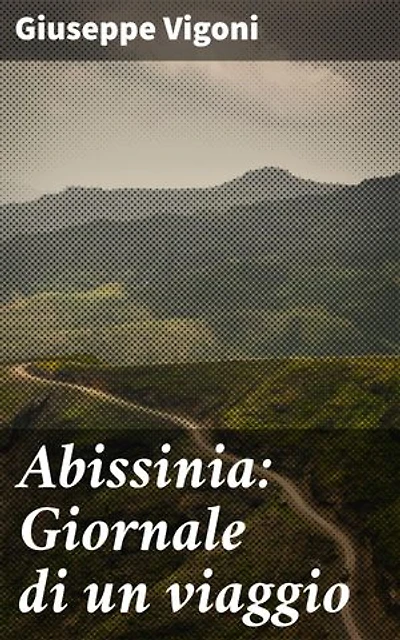 Abissinia: Giornale di un viaggio: Edizione arricchita. Alla scoperta dell'Abissinia nel XIX secolo: un viaggio avventuroso tra natura, cultura e società africana