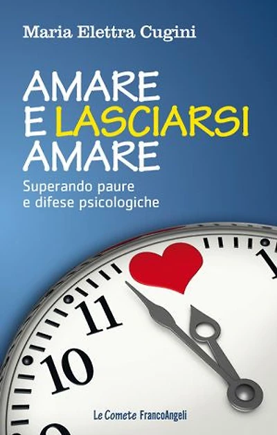 Amare e lasciarsi amare.: Superare paure e difese psicologiche