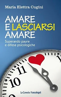 Amare e lasciarsi amare.: Superare paure e difese psicologiche