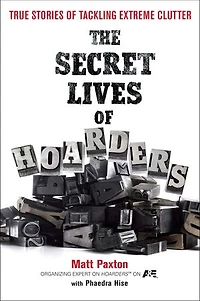 The Secret Lives of Hoarders: True Stories Tackling Extreme Clutter