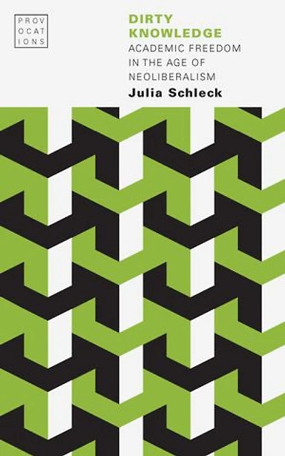 Dirty Knowledge: Academic Freedom The Age Of Neoliberalism