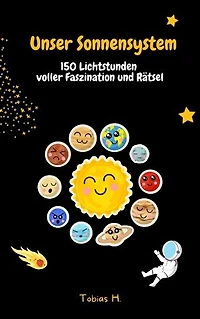 Unser Sonnensystem - 150 Lichtstunden voller Faszination und Rätsel: Lasst uns gemeinsam unser Sonnensystem erkunden