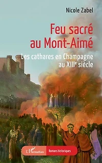 Feu sacré au Mont-Aimé: Les cathares en Champagne au XIIIe siècle